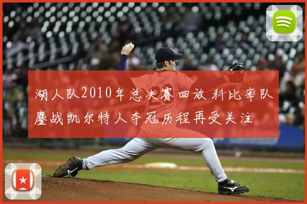 湖人队2010年总决赛回放 科比率队鏖战凯尔特人夺冠历程再受关注