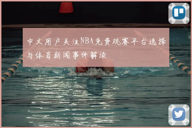 中文用户关注NBA免费观赛平台选择与体育新闻事件解读