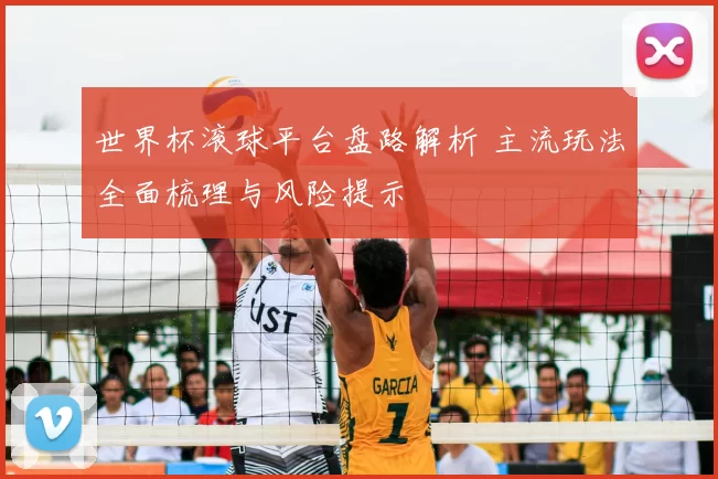 世界杯滚球平台盘路解析 主流玩法全面梳理与风险提示