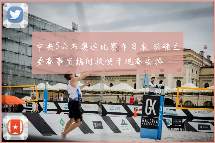 中央5公布奥运比赛节目表 明确主要赛事直播时段便于观赛安排