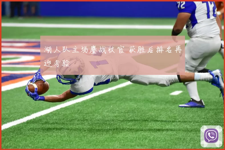 湖人队主场鏖战收官 获胜后排名再迎考验