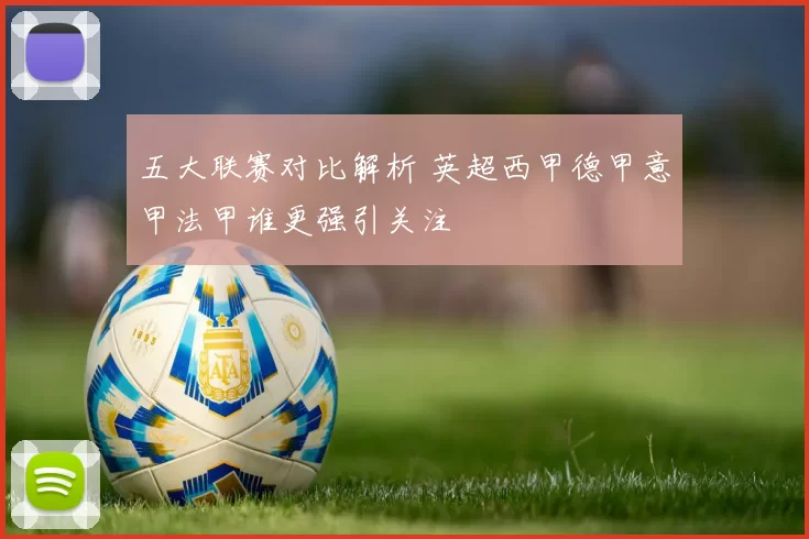 五大联赛对比解析 英超西甲德甲意甲法甲谁更强引关注